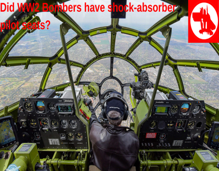 Did WW2 Bombers have shock-absorbed pilot seats?